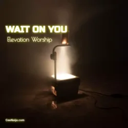 Elevation Worship - Wait On You