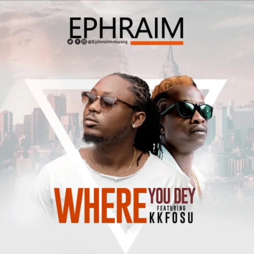 Ephraim - Where You Dey (feat. K.K. Fosu)
