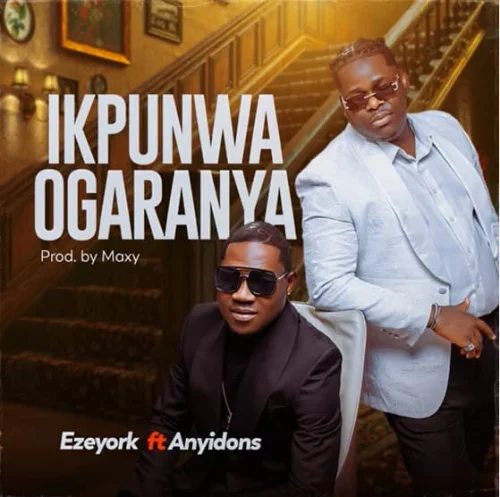 Eze York - IKPUNWA OGARANYA (feat. Anyidons)