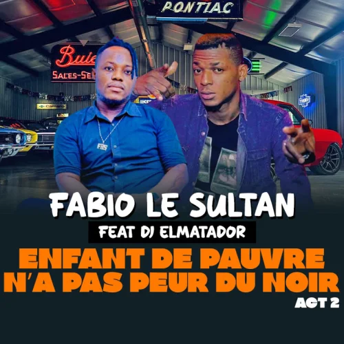 FABIO LE SULTAN LE DERNIER DE PAPA - ENFANT DE PAUVRE N’A PAS PEUR DU NOIR ACT 2 - FABIO LE SULTAN (feat. DJ ELMATADOR)