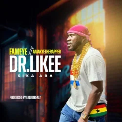 Fameye - Dr. Likee - Sika Aba
