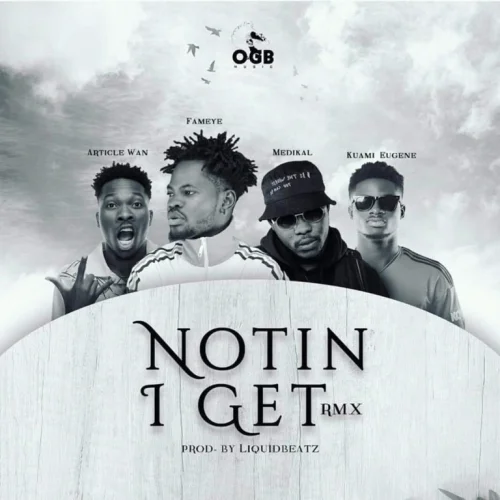 Fameye - Notin I Get (feat. Article Wan, Kuami Eugene & Medikal)