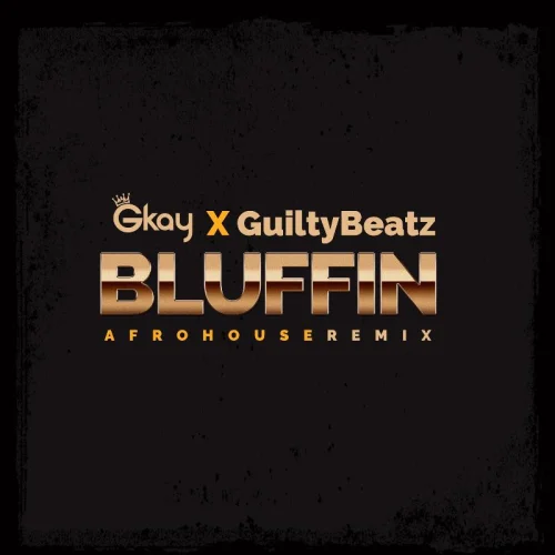GKay - Bluffin (AfroHouse Remix) (feat. Guilty Beatz)