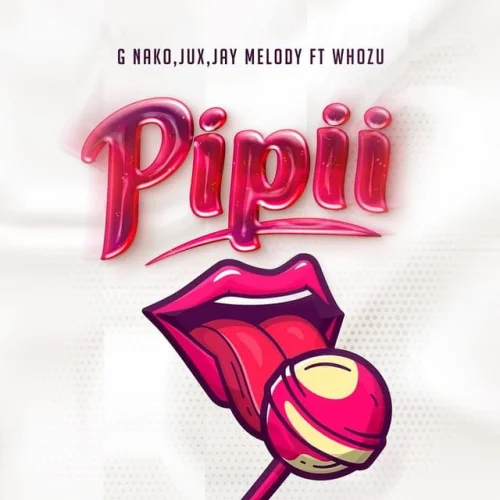 G Nako feat. Jux - Pipii (feat. Jay Melody & Whozu)