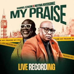 Gabriel Eziashi - My Praise (feat. Muyiwa Riversongz)