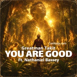 Greatman Takit - YOU ARE GOOD (feat. Nathaniel Bassey)