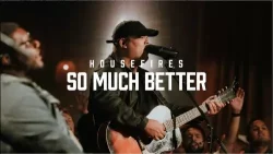 Housefires - So Much Better