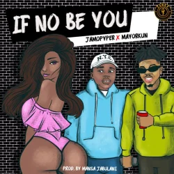 Jamopyper - If No Be You (feat. Mayorkun)