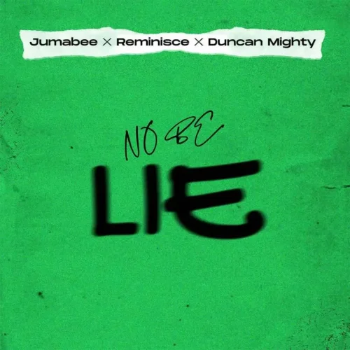 Jumabee - No Be Lie (feat. Duncan Mighty & Reminisce)