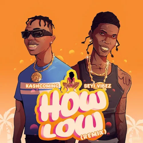 Kashcoming - How Low (Remix) (feat. Seyi Vibez)