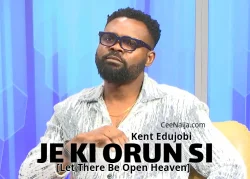 Kent Edujobi - Je Ki Orun Si [Let There Be Open Heaven]