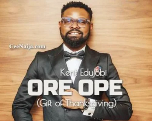 Kent Edujobi - Ore Ope (Gift Of Thanksgiving)