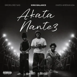 King Balance - Akata Nante3 (feat. KWESI AMEWUGA & Droplord SAS)