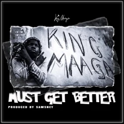 King Maaga - Must Get Better
