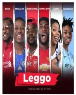 Kizz Daniel - Leggo (feat. Mayorkun, Small Doctor & Zoro)