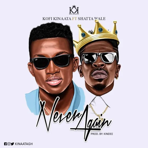 Kofi Kinaata - Never Again (feat. Shatta Wale)