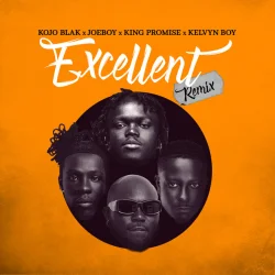 Kojo Blak - Excellent (Remix) (feat. Joeboy, King Promise & Kelvyn Boy)