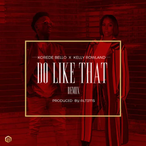 Korede Bello - Do Like That (Remix) (feat. Kelly Rowland)