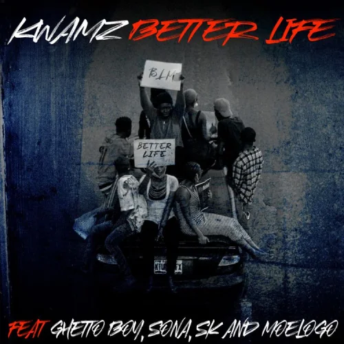 Kwamz - Better Life (feat. Ghetto Boy, SK, Sona & Moelogo)