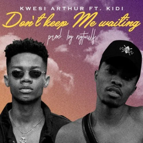 Kwesi Arthur - Don’t Keep Me Waiting (feat. Kidi)