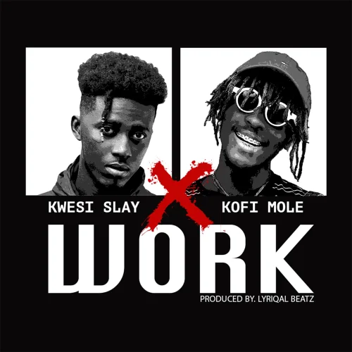 Kwesi Slay - Work (feat. Kofi Mole)