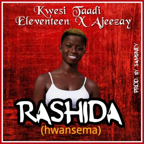 Kwesi Taadi - Rashida (Nwansima) (feat. Ajeezay & Eleventeen)