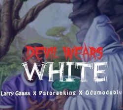 Larry Gaaga - Devil Wears White (feat. Patoranking & Odumodublvck)