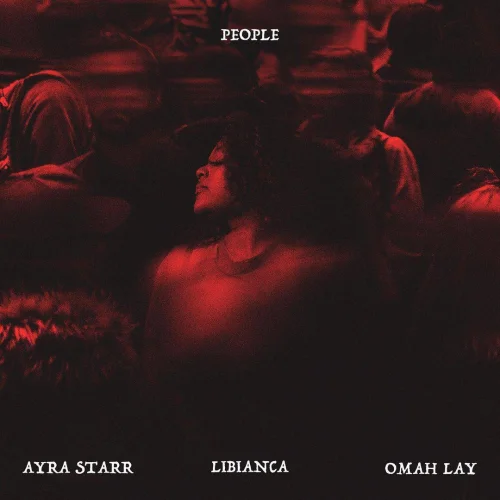 Libianca - People Remix (feat. Ayra Starr Omah Lay)