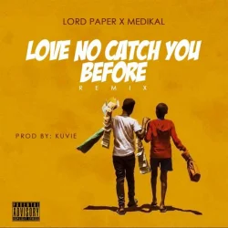 Lord Paper - Love No Catch You Before Remix (feat. Medikal)