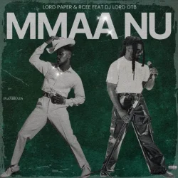 Lord Paper - Mmaa Nu (feat. RCee & DJ Lord OTB)