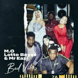 M.O Ft. Lotto Boyzz - Bad Vibe (feat. Mr Eazi)
