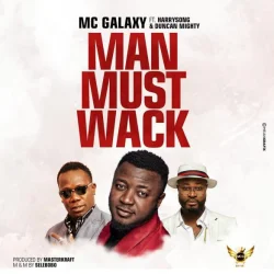 MC Galaxy - Man Must Wack (feat. Harrysong & Duncan Mighty)