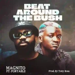 Magnito - Beat Around The Bush (feat. Portable)