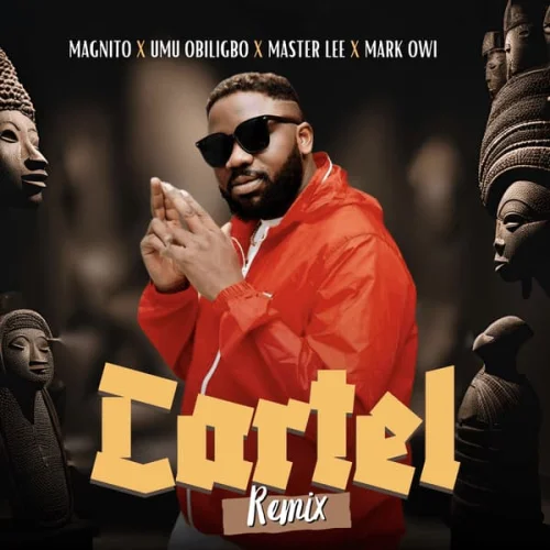 Magnito - Cartel (Remix) (feat. Umu Obiligbo, Masterlee & Mark Owi)