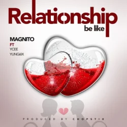 Magnito - Relationship Be Like (feat. Ycee & Yung6ix)