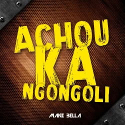 Mani Bella - Achouka Ngongoli