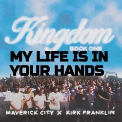 Maverick City & Kirk Franklin - My Life Is In Your Hands