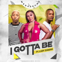 MegaDrumz - I Gotta Be (feat. Lady Zamar)