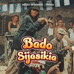 Misso Misondo - Bado Sijasikia (feat. Phina)