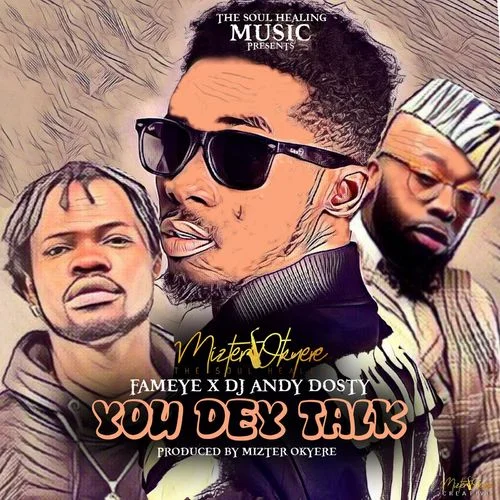 Mizter Okyere - You Dey Talk (feat. Fameye, DJ Andy Dosty & You Dey Talk)