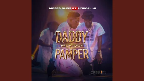 Moses Bliss - Daddy Wey Dey Pamper (feat. Lyrical Hi)