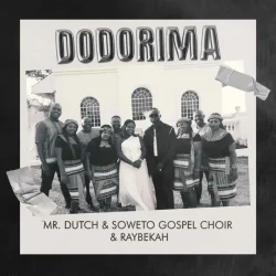 Mr Dutch - Dodorima (feat. Soweto Gospel Choir & Raybekah)