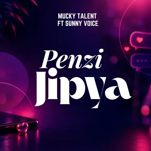 Mucky Talent - Penzi Jipya (feat. Sunny Voice & Penzi Jipya)