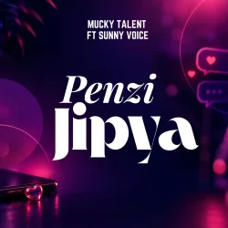 Mucky Talent - Penzi Jipya (feat. Sunny Voice & Penzi Jipya)