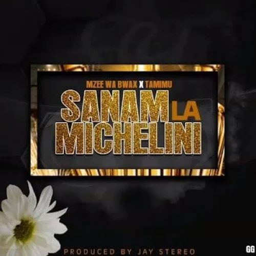 Mzee Wa Bwax - Sanam La Michelini (feat. Tamimu)