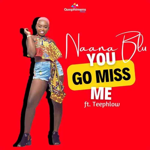 Naana Blu - You Go Miss Me (feat. Teephlow)