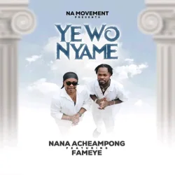 Nana Acheampong - Yewo Nyame (feat. Fameye)