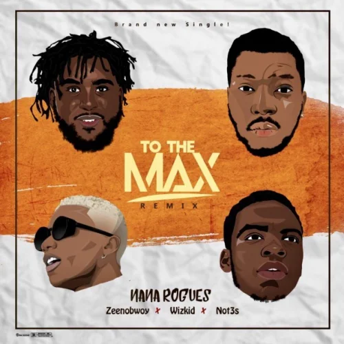 Nana Rogues - To The Max (Remix) (feat. Wizkid, Zeenobwoy & Not3s)