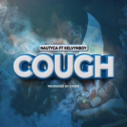 Nautyca - Cough (feat. Kelvyn Boy)