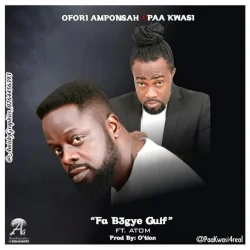 Ofori Amponsah - Fa B3gye Gulf (feat. Paa Kwesi & Atom)